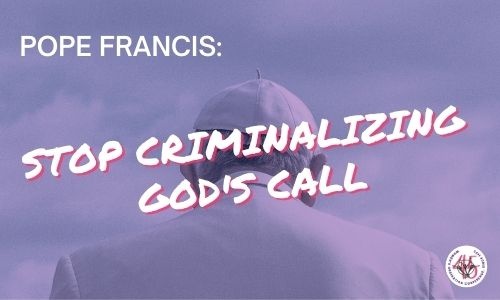 Pope Francis: Stop Criminalizing God's Call
