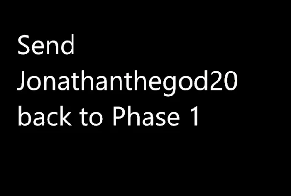 SEND JONATHANTHEGOD20 BACK TO PHASE 1